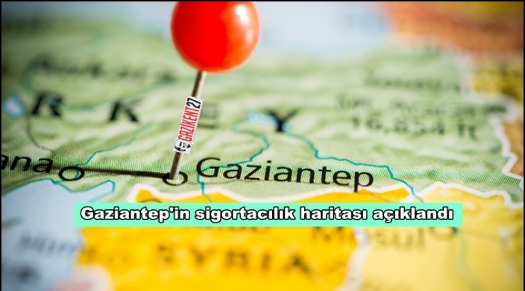 Gaziantep'in sigortacılık haritası açıklandı