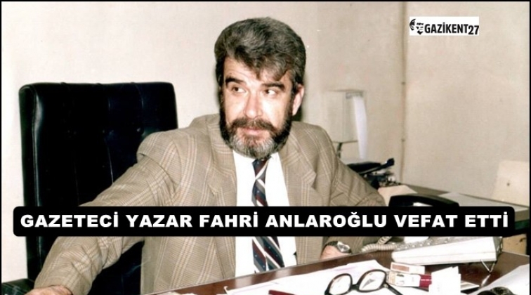 Gaziantepli gazeteci Fahri Anlaroğlu vefat etti