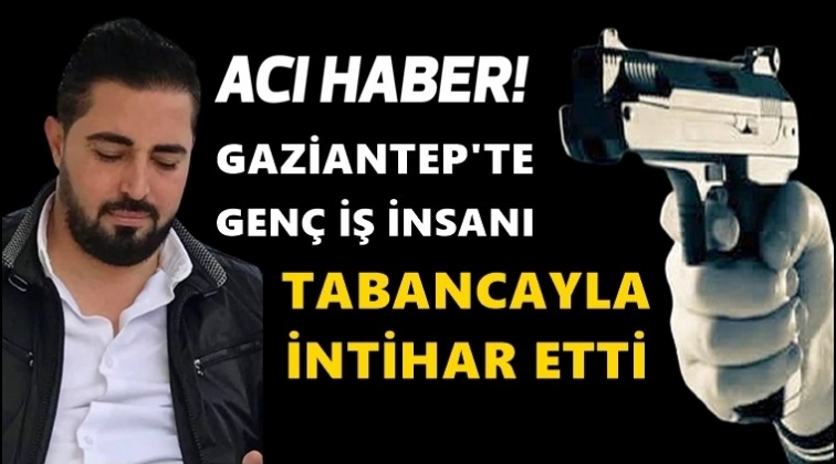 Gaziantepli iş insanı intihar etti!