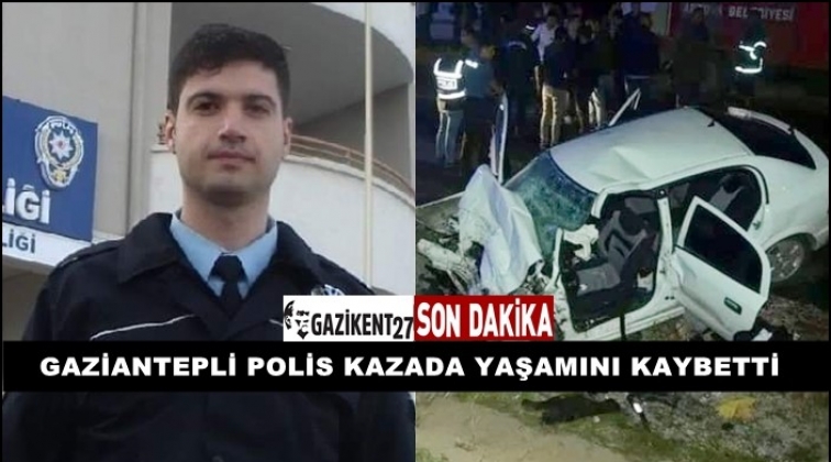 Gaziantepli polis memuru kazada hayatını kaybetti