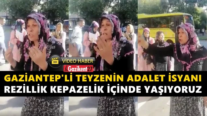 Gaziantepli teyzenin adalet isyanı milyonların sesi oldu!