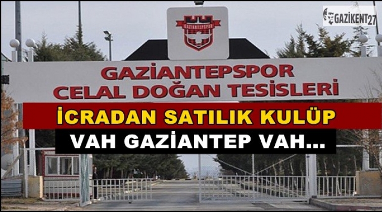 Gaziantepspor icradan satışa çıkarıldı!