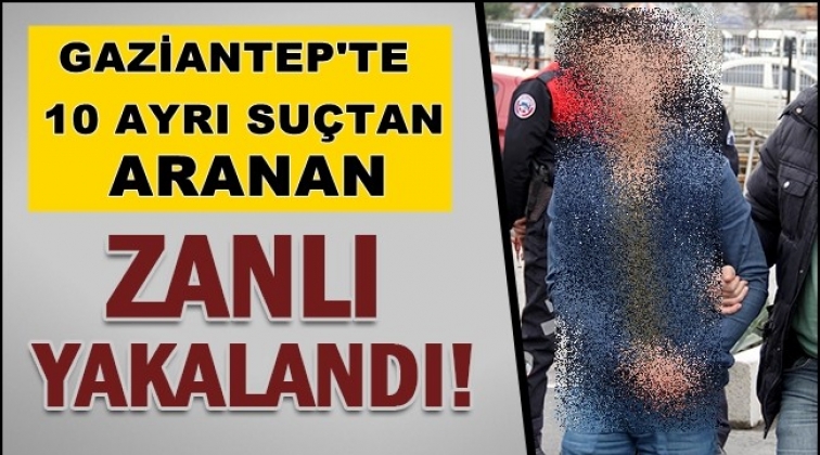 Gaziantep'te 10 ayrı suçtan aranan şahıs yakalandı