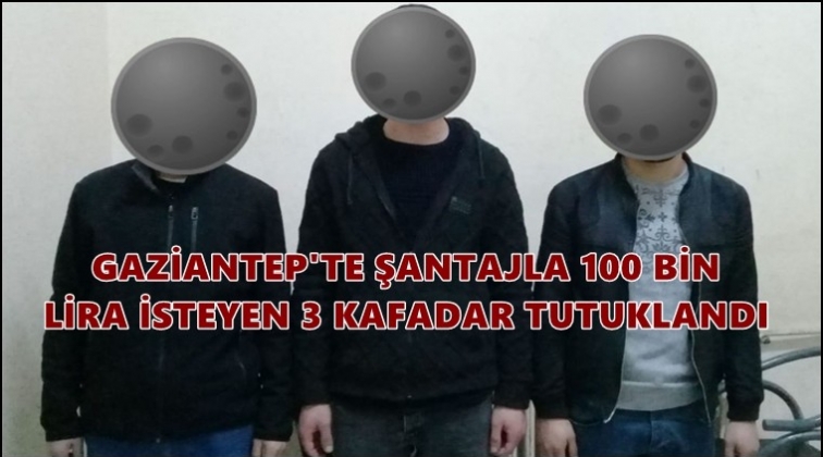 Gaziantep'te 100 binlik şantaja 3 tutuklama