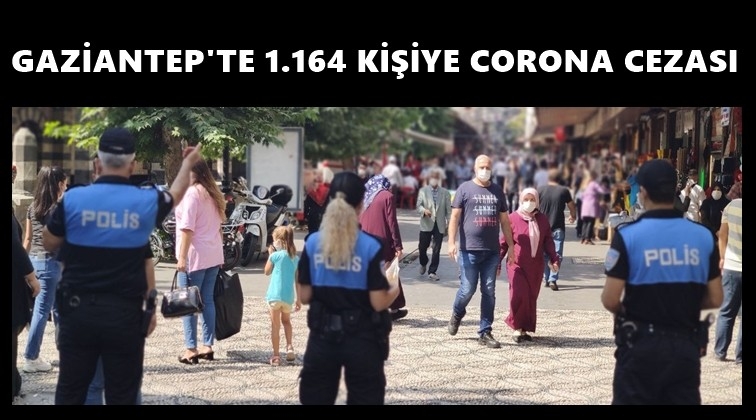 Gaziantep'te 1.164 kişiye 'Corona' cezası