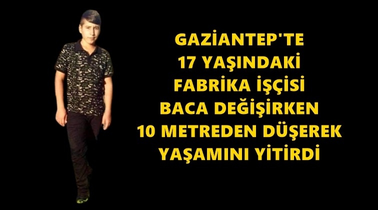 Gaziantep'te 17 yaşındaki işçinin feci ölümü!