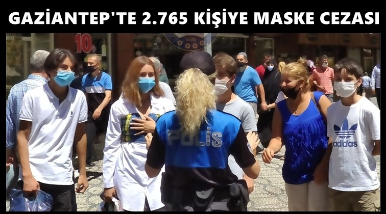Gaziantep'te 2 bin 765 kişiye maske cezası
