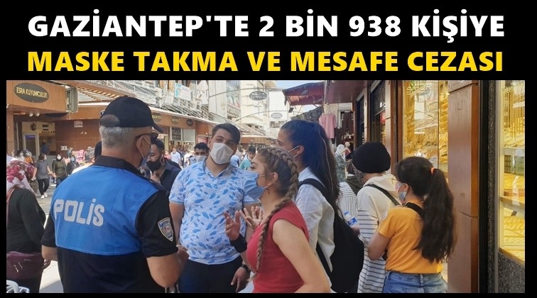 Gaziantep'te 2 bin 938 kişiye maske cezası
