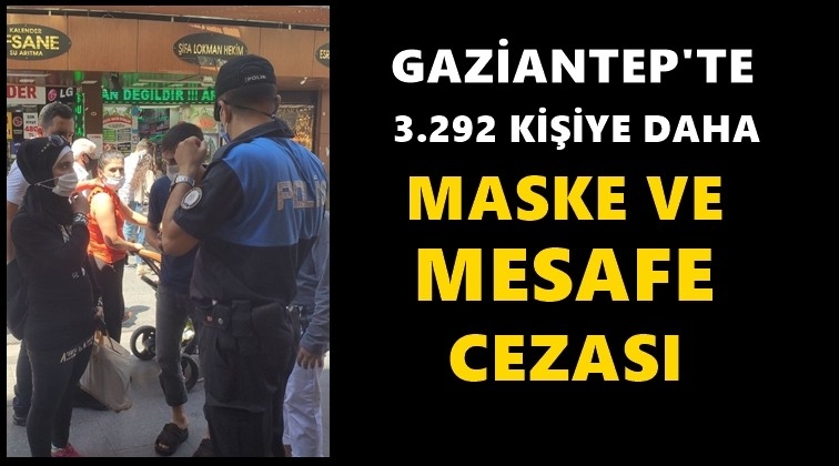 Gaziantep'te 3 bin 292 kişiye daha ceza