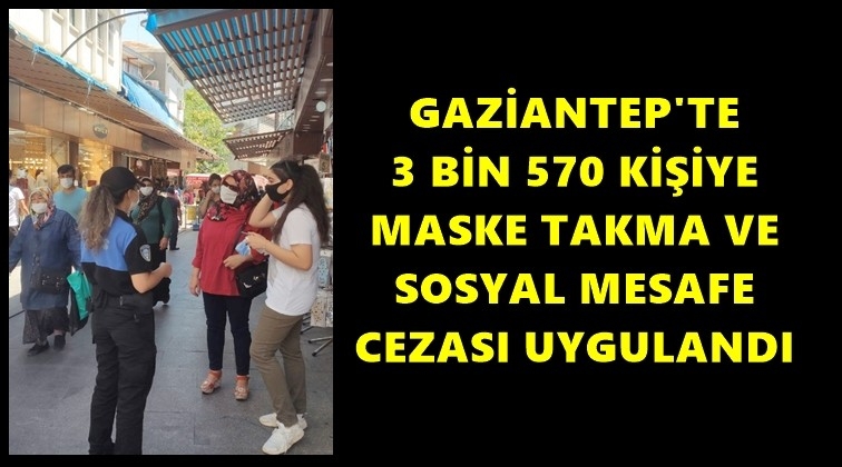 Gaziantep'te 3 bin 570 kişiye maske cezası