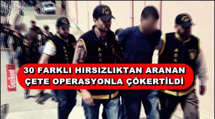 Gaziantep'te 30 suçtan aranan hırsızlık çetesi yakalandı