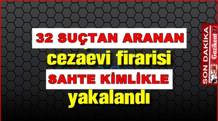 Gaziantep'te 32 suçtan aranan firari sahte kimlikle yakalandı