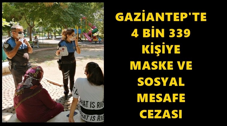 Gaziantep'te 4 bin 339 kişiye daha ceza