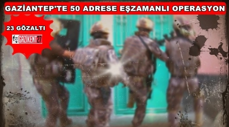 Gaziantep'te 50 adrese eş zamanlı operasyon