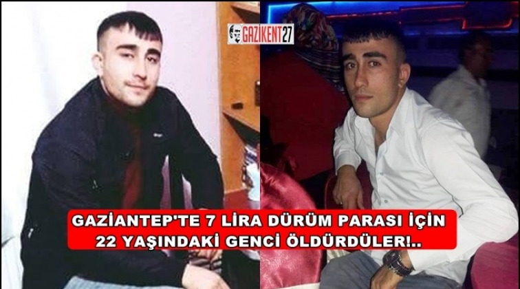 Gaziantep'te 7 lira dürüm parası için bir genci öldürdüler!