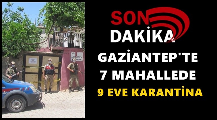 Gaziantep'te 7 mahalledeki 9 eve karantina