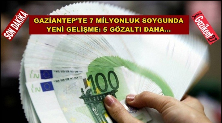 Gaziantep'te 7 milyonluk soygunla ilgili yeni gelişme