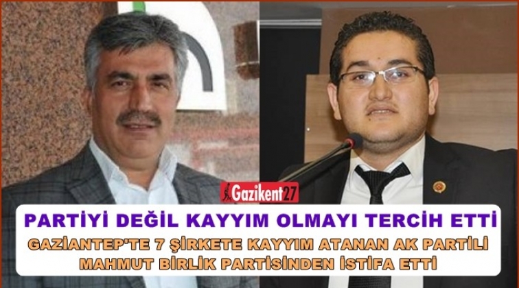 Gaziantep'te 7 şirketin kayyımı Ak Parti'den istifa etti...