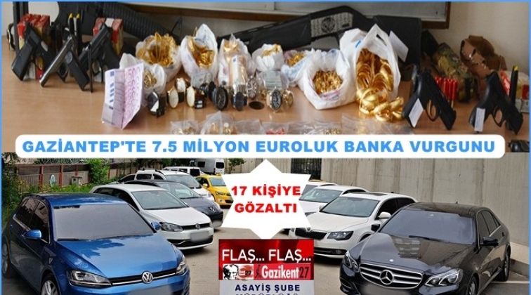 Gaziantep'te 7.5 milyon euroluk vurguna 17 gözaltı