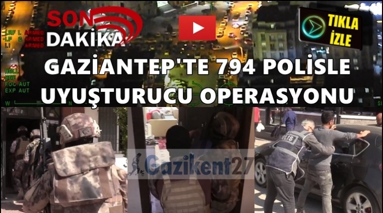 Gaziantep'te 794 polisle uyuşturucu operasyonu