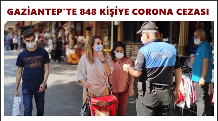 Gaziantep'te 848 kişiye corona cezası