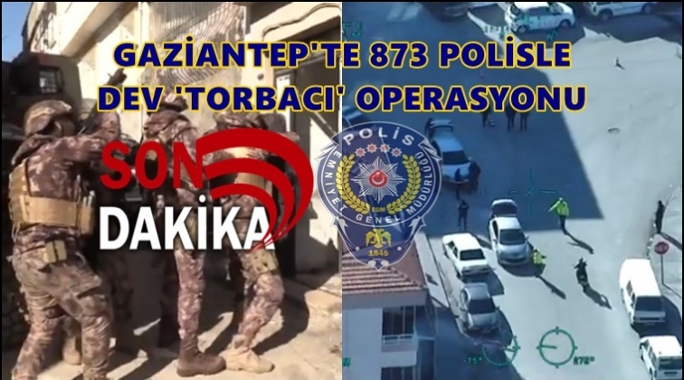 Gaziantep'te 873 polisle torbacı operasyonu