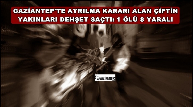 Gaziantep'te akraba kavgası kanlı bitti: 1 ölü 8 yaralı