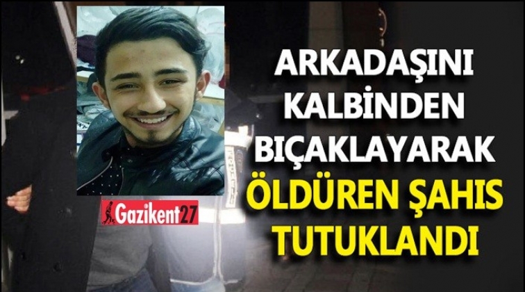 Gaziantep'te arkadaşını kalbinden bıçaklamıştı, tutuklandı!