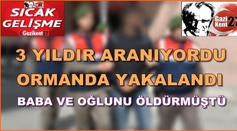 Gaziantep'te baba ve oğlunun katil zanlısı yakalandı