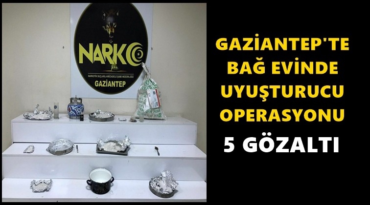 Gaziantep'te bağ evinde uyuşturucu operasyonu