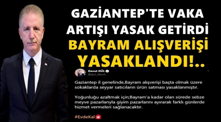 Gaziantep'te bayram alışverişi yasaklandı!