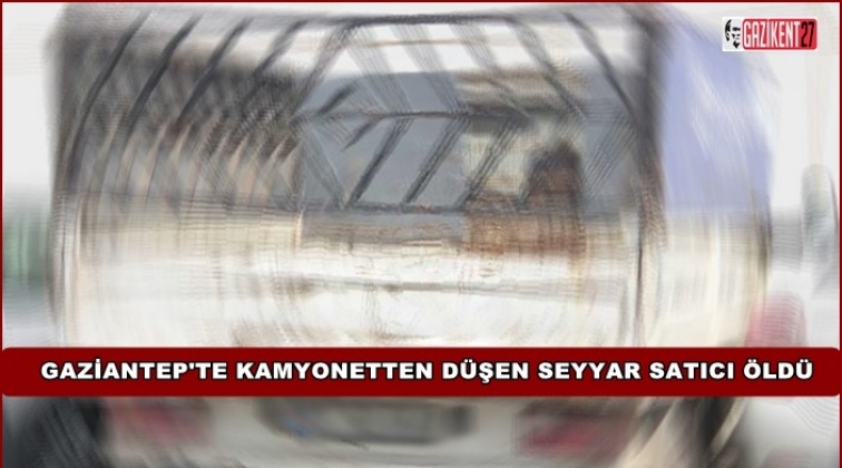 Gaziantep'te biber satıcısı kamyonetten düşerek öldü!