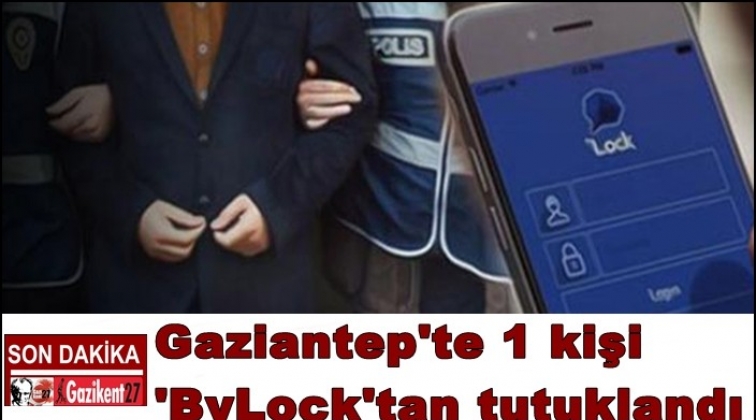 Gaziantep'te 'ByLock' kullanan 1 kişi tutuklandı
