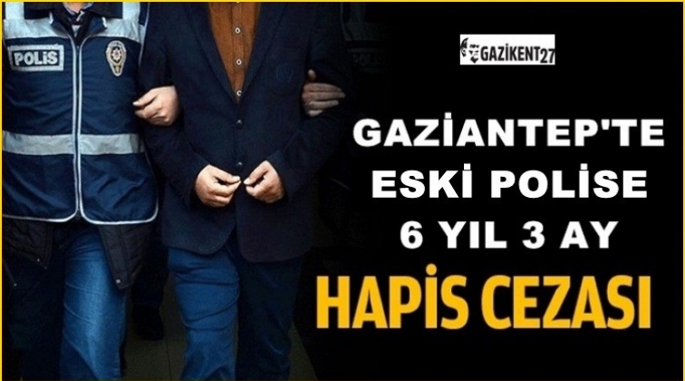 Gaziantep'te eski polise 6 yıl 3 ay hapis