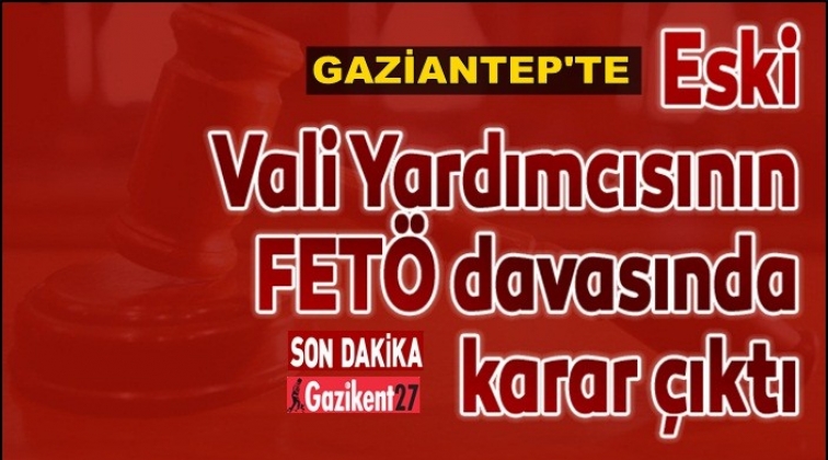 Gaziantep'te eski vali yardımcısına tahliye