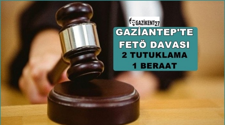 Gaziantep'te Fetö davasında 2 tutuklama 1 beraat