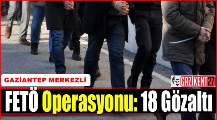 Gaziantep'te Fetö Operasyonu: 18 gözaltı