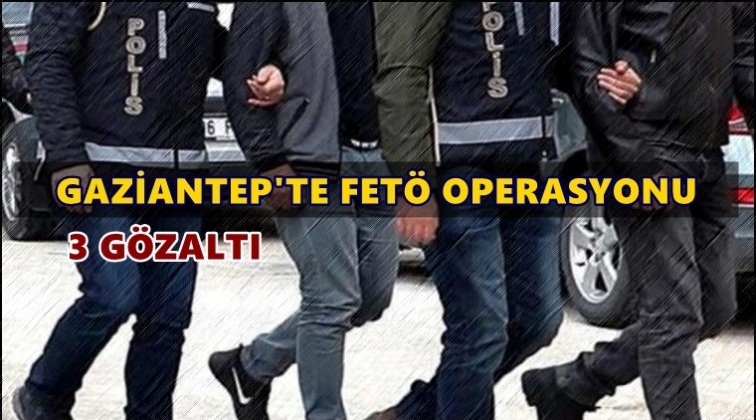 Gaziantep'te FETÖ operasyonu: 3 gözaltı