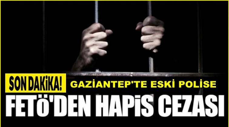 Gaziantep'te FETÖ sanığı eski polise 6 yıl 3 ay hapis cezası