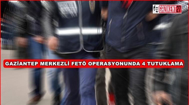 Gaziantep'te Fetö'den gözaltına alınan 4 kişi tutuklandı