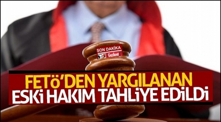 Gaziantep'te FET&Ouml;'den tutuklu eski hakim tahliye edildi