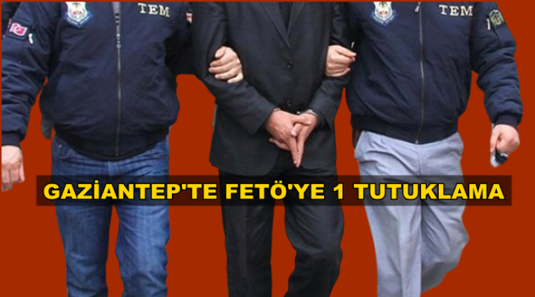 Gaziantep'te Fetö'ye 1 tutuklama