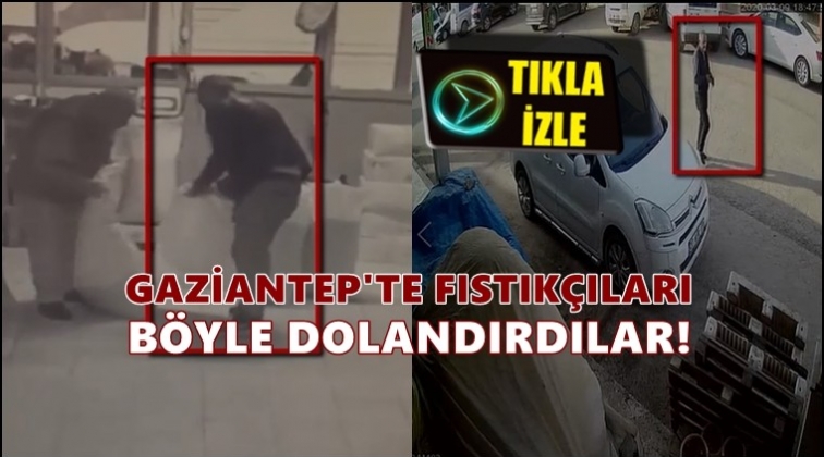 Gaziantep'te fıstıkçıları böyle dolandırdılar!