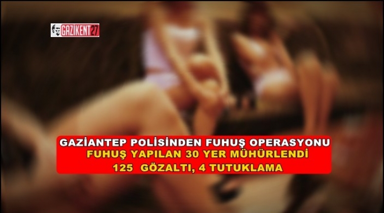 Gaziantep'te fuhuş operasyonu: 125 gözaltı, 4 tutuklama