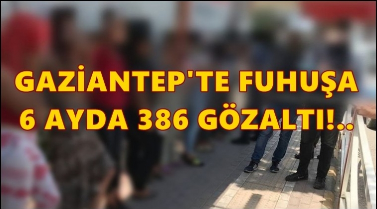 Gaziantep'te fuhuş operasyonu: 386 kadın...