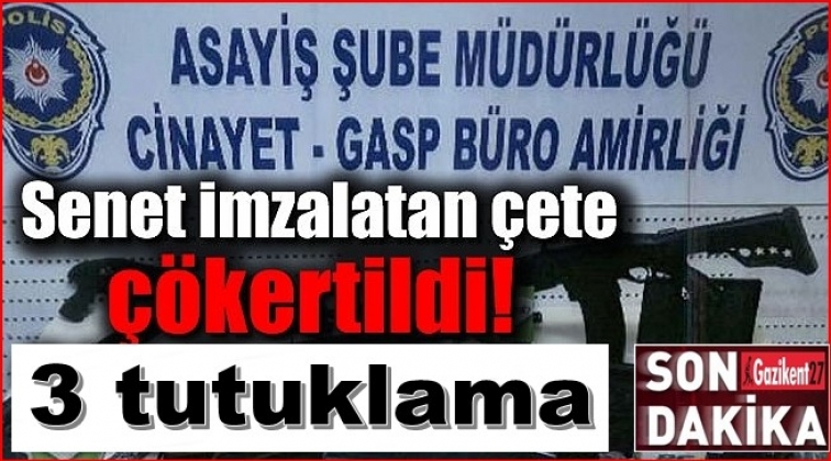 Gaziantep'te gasp çetesi çökertildi