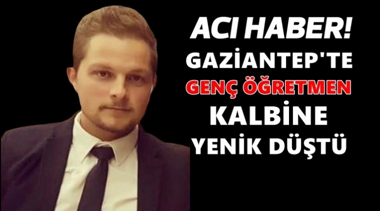 Gaziantep'te genç öğretmenin ölümü yasa boğdu