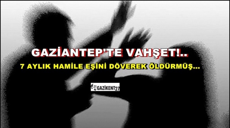 Gaziantep'te hamile kadın dövülerek öldürüldü!