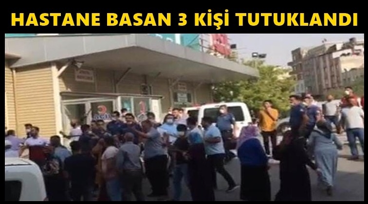 Gaziantep'te hastane basan 3 kişi tutuklandı!