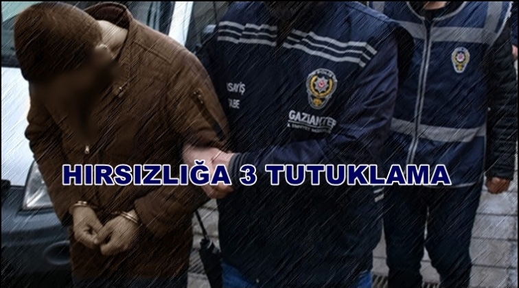 Gaziantep'te hırsızlığa 3 tutuklama
